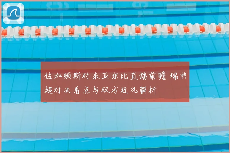 佐加顿斯对米亚尔比直播前瞻 瑞典超对决看点与双方近况解析